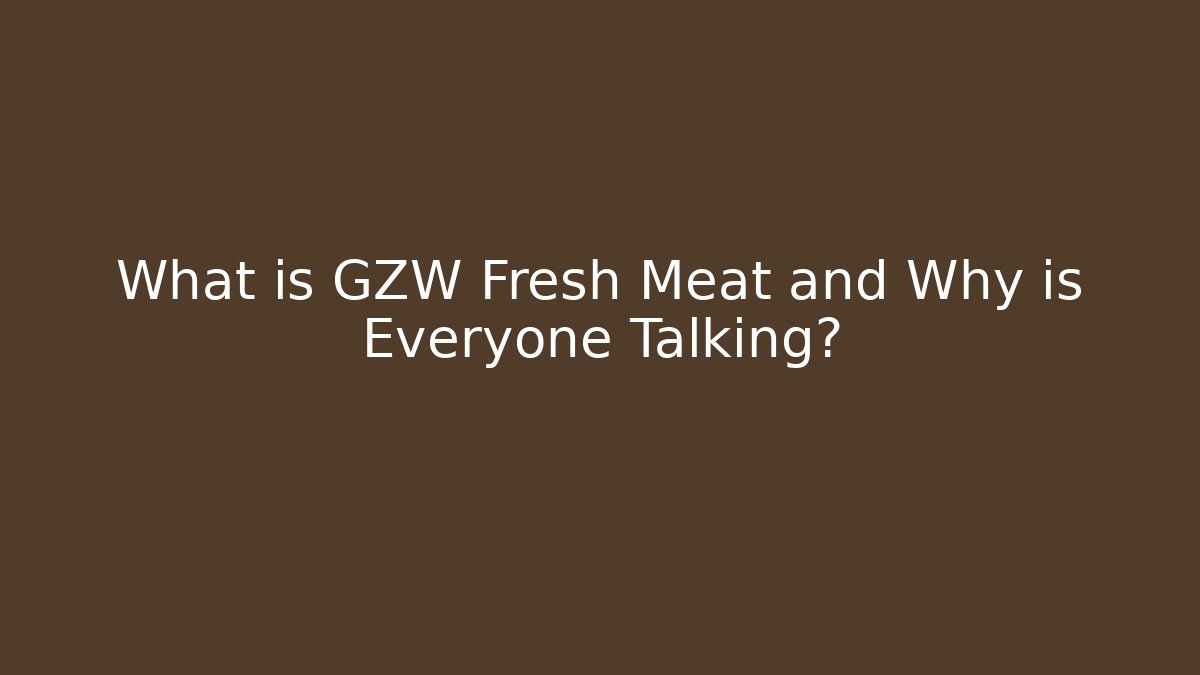 What is GZW Fresh Meat and Why is Everyone Talking?