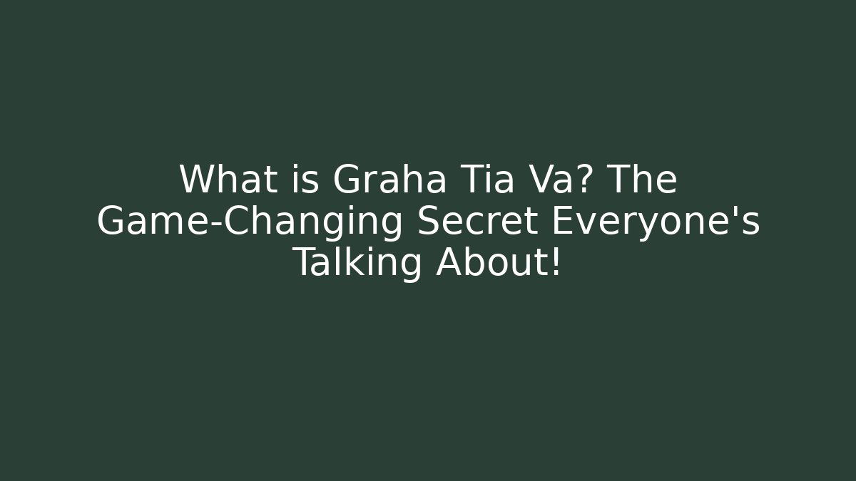What is Graha Tia Va? The Game-Changing Secret Everyone’s Talking About! - Andrea Zevedo