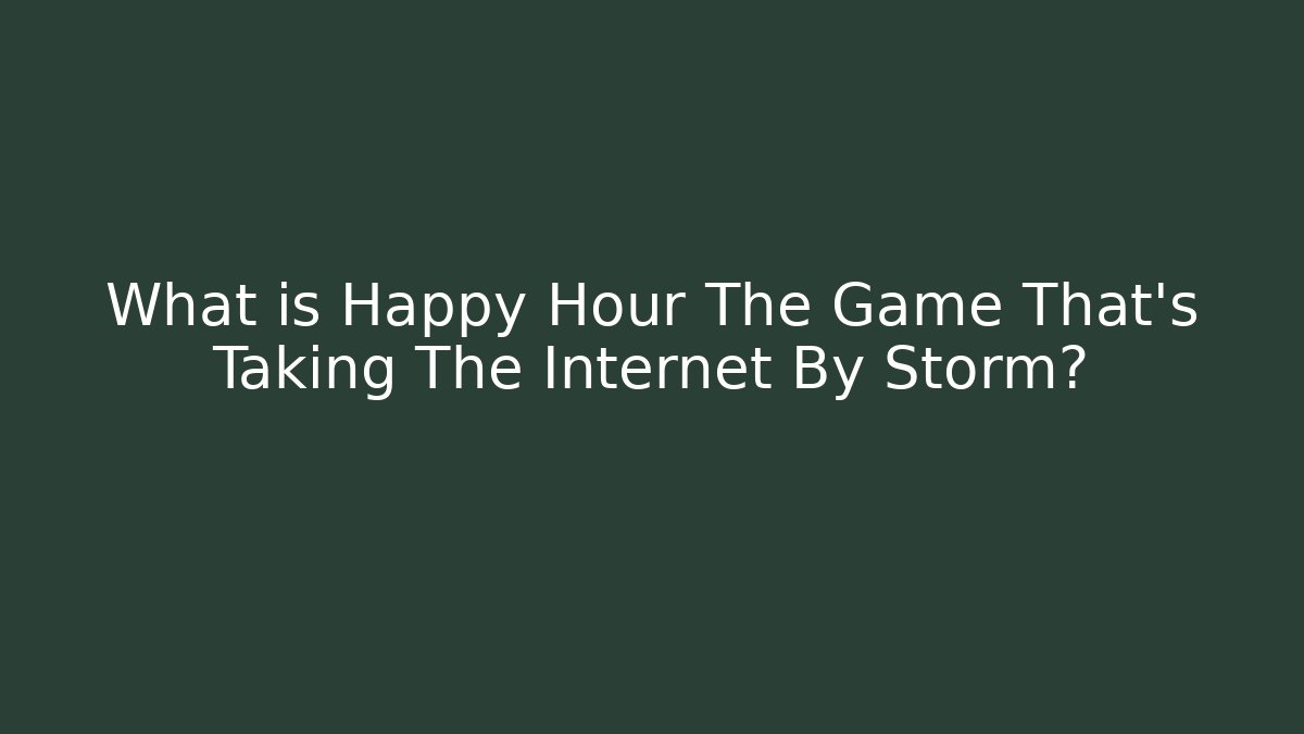 What is Happy Hour The Game That's Taking The Internet By Storm?