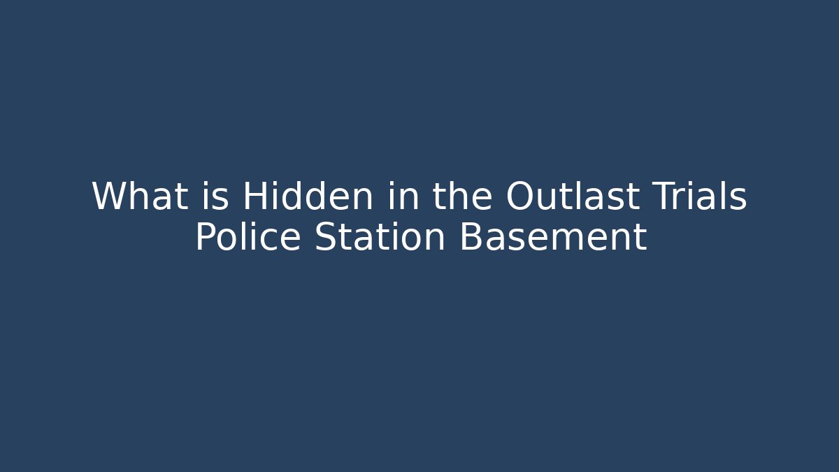 What is Hidden in the Outlast Trials Police Station Basement