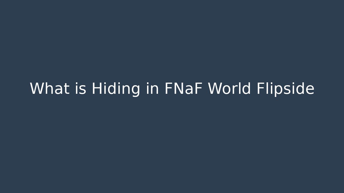 What is Hiding in FNaF World Flipside