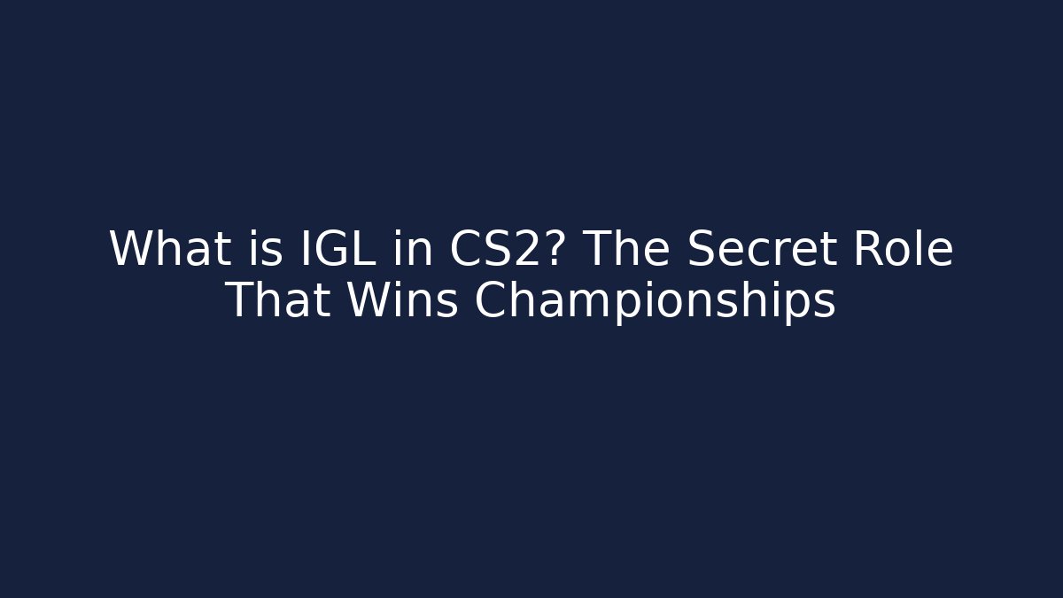 What is IGL in CS2? The Secret Role That Wins Championships