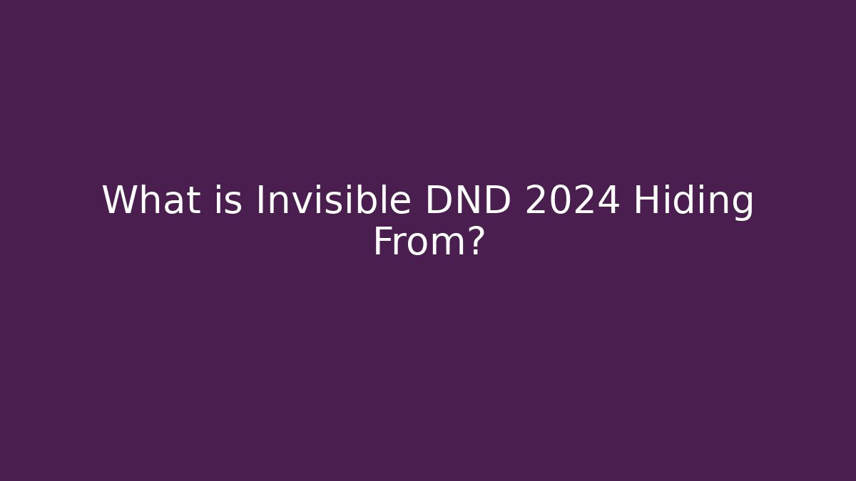 What is Invisible DND 2024 Hiding From?