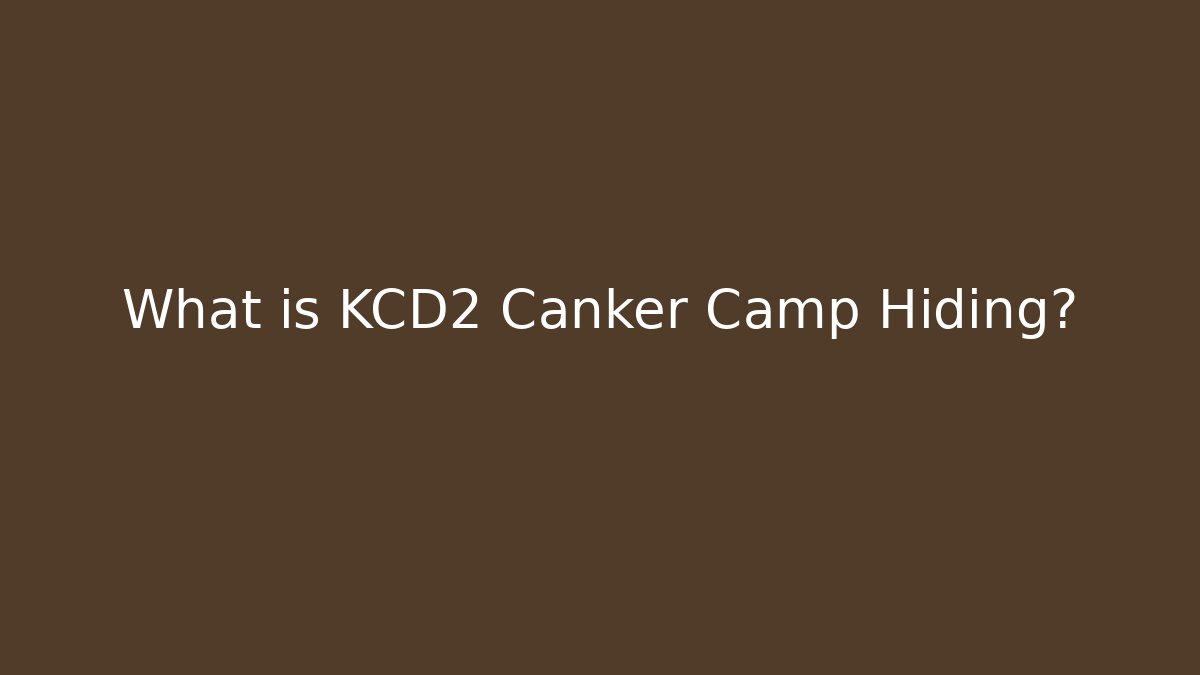 What is KCD2 Canker Camp Hiding?