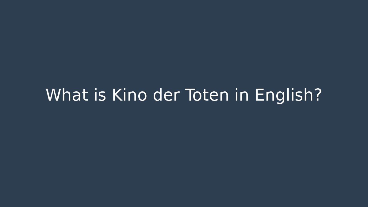 What is Kino der Toten in English?