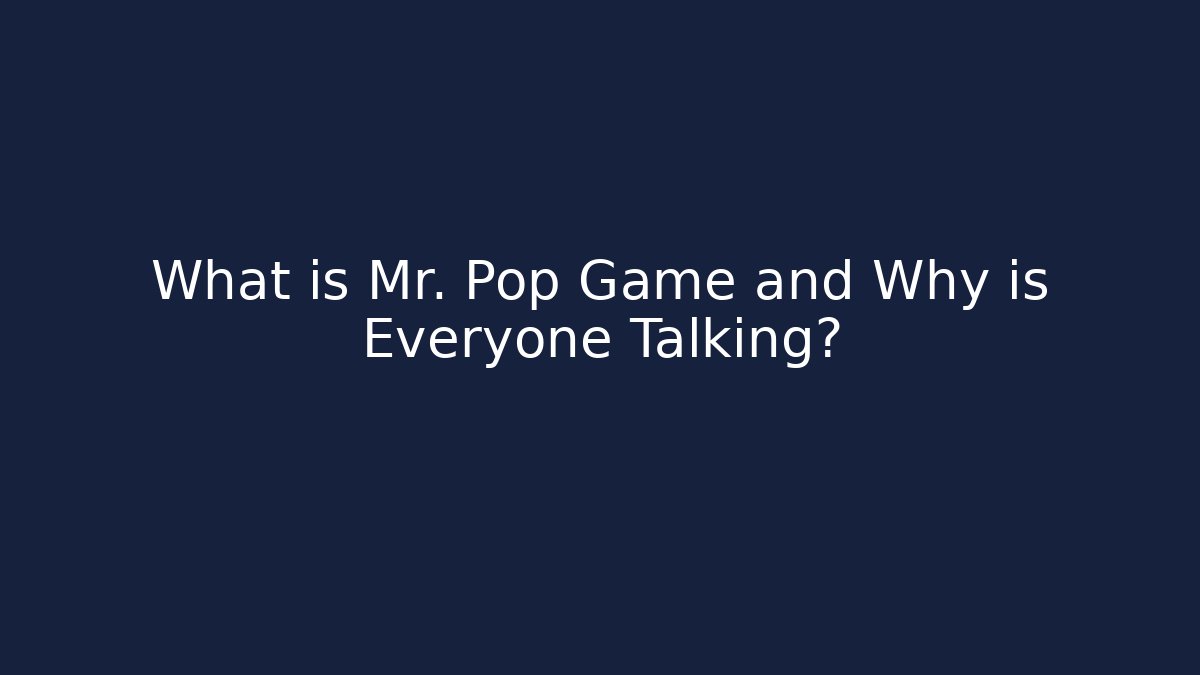 What is Mr. Pop Game and Why is Everyone Talking? - Andrea Zevedo