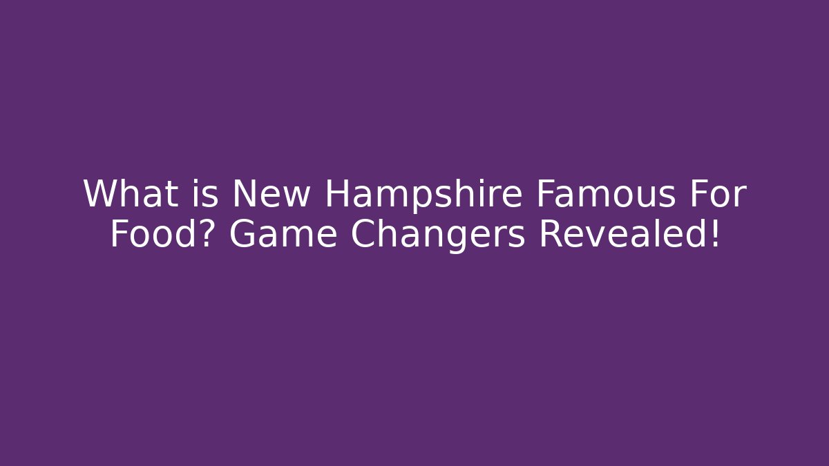 What is New Hampshire Famous For Food? Game Changers Revealed!