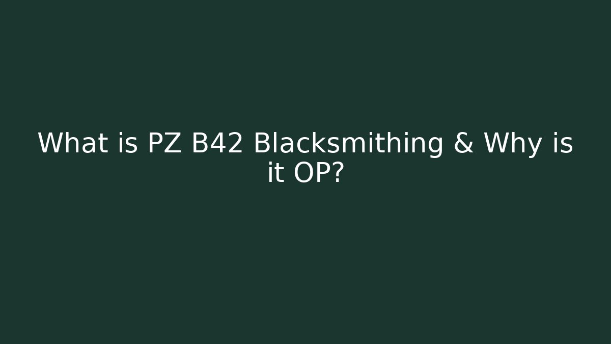 What is PZ B42 Blacksmithing & Why is it OP? - Andrea Zevedo