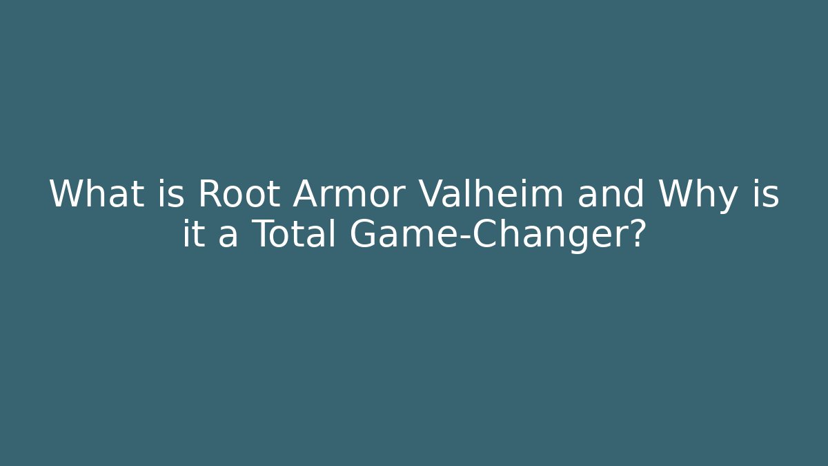 What is Root Armor Valheim and Why is it a Total Game-Changer?