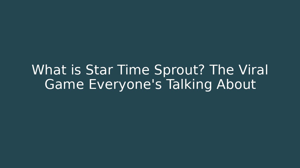 What is Star Time Sprout? The Viral Game Everyone’s Talking About - Andrea Zevedo