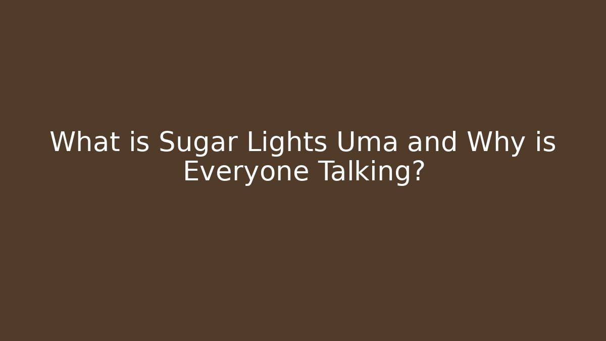 What is Sugar Lights Uma and Why is Everyone Talking?