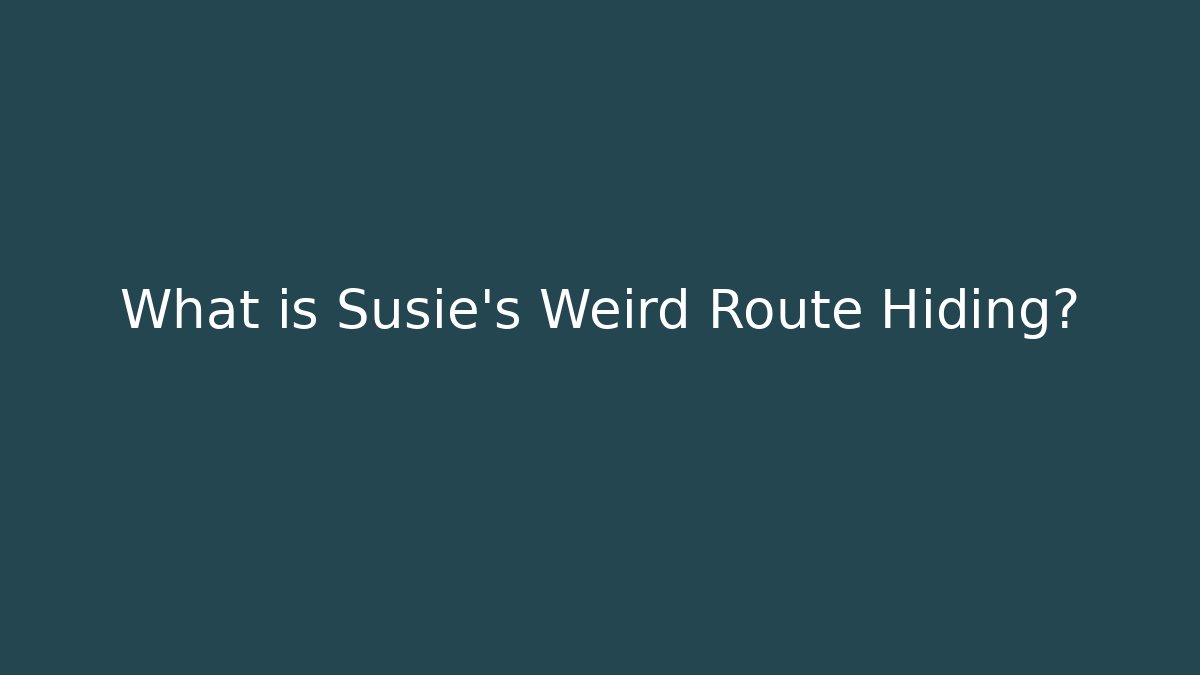What is Susie's Weird Route Hiding? - Andrea Zevedo