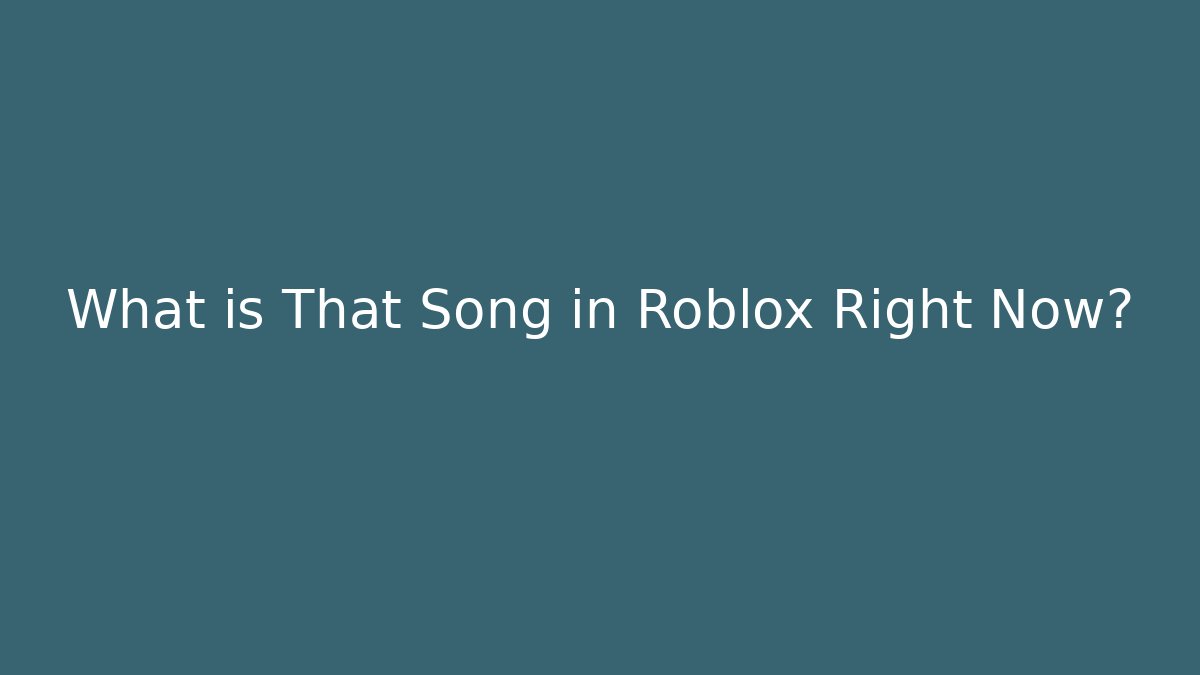 What is That Song in Roblox Right Now? - Andrea Zevedo