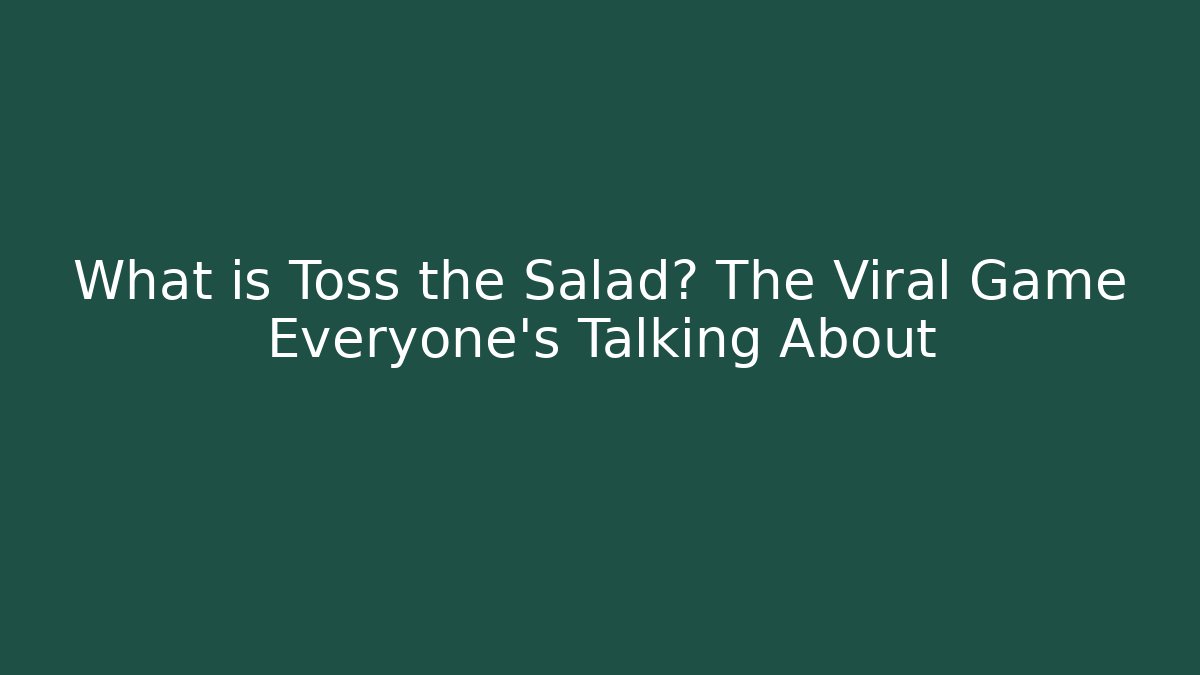 What is Toss the Salad? The Viral Game Everyone’s Talking About