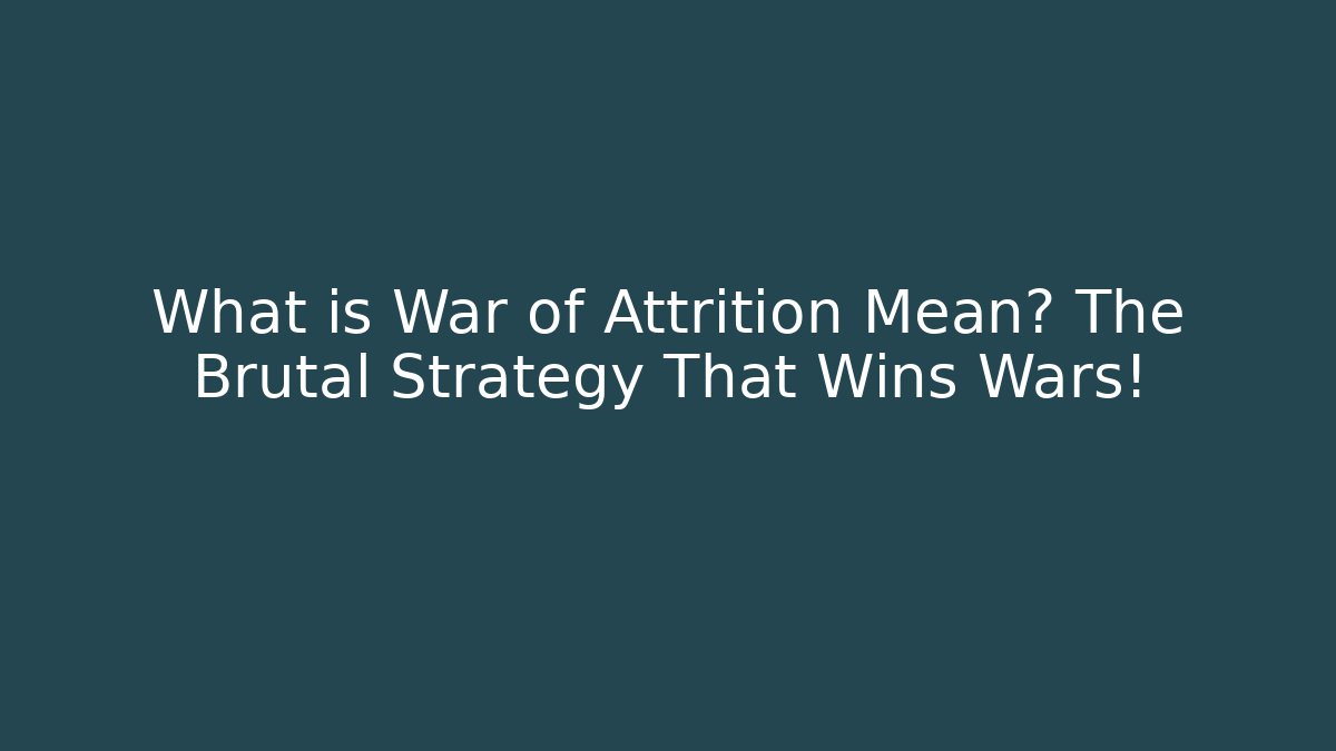 What is War of Attrition Mean? The Brutal Strategy That Wins Wars!