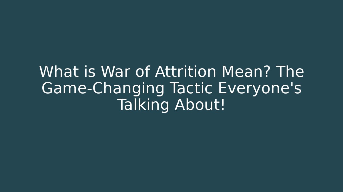 What is War of Attrition Mean? The Game-Changing Tactic Everyone’s Talking About!