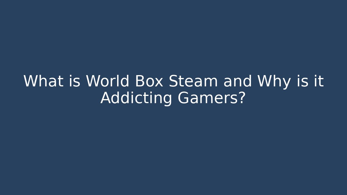 What is World Box Steam and Why is it Addicting Gamers?
