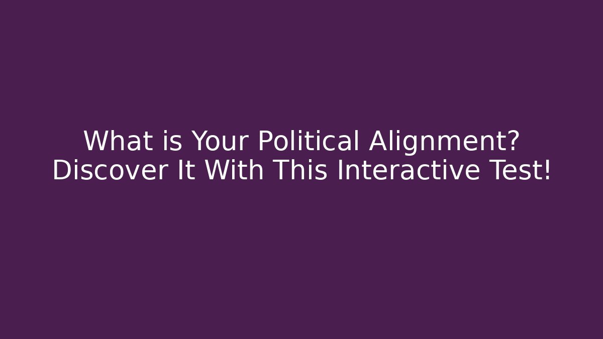 What is Your Political Alignment? Discover It With This Interactive Test!