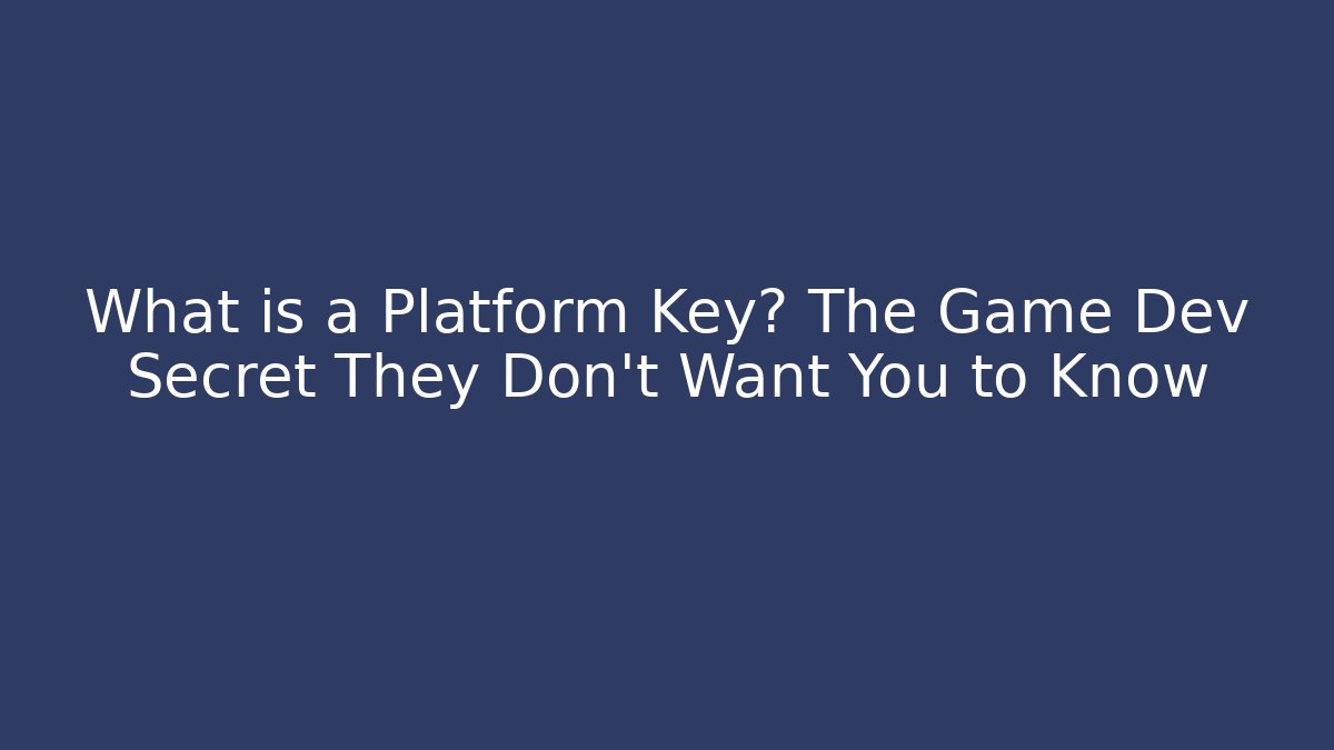 What is a Platform Key? The Game Dev Secret They Don’t Want You to Know