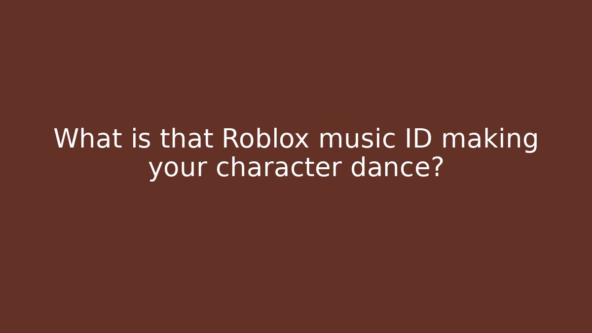 What is that Roblox music ID making your character dance? - Andrea Zevedo