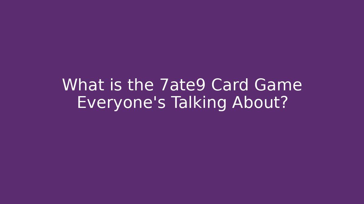 What is the 7ate9 Card Game Everyone's Talking About?