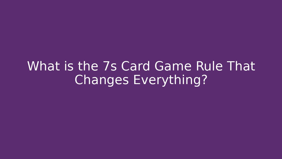 What is the 7s Card Game Rule That Changes Everything? - Andrea Zevedo