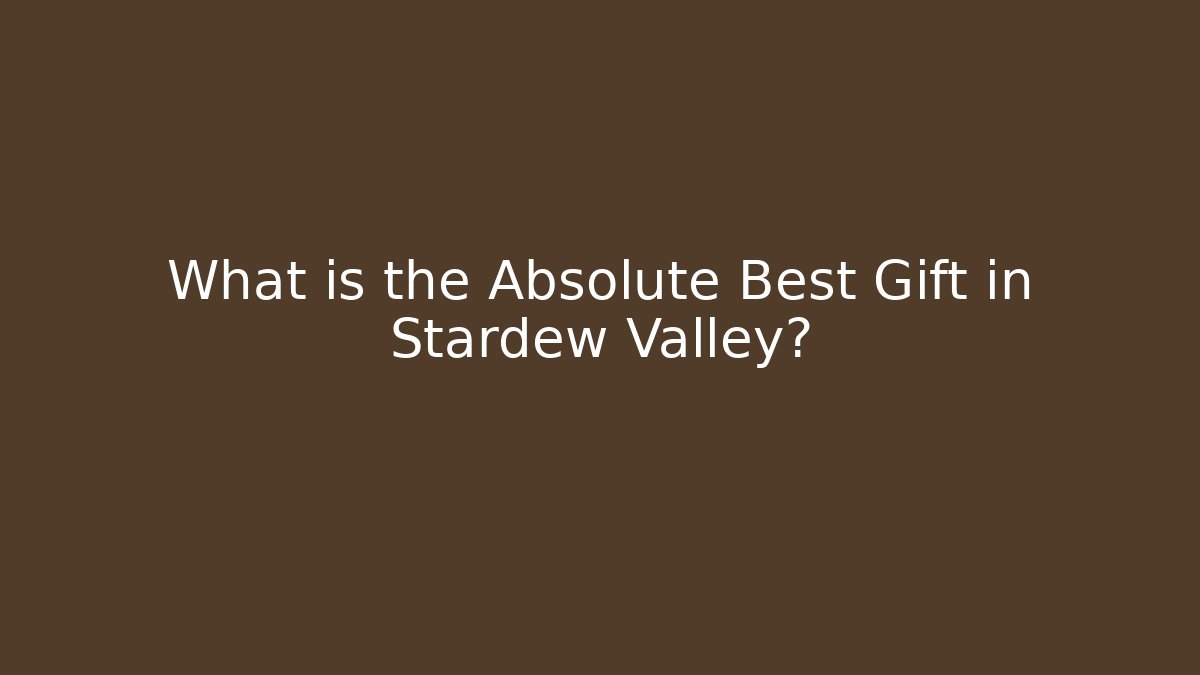 What is the Absolute Best Gift in Stardew Valley?