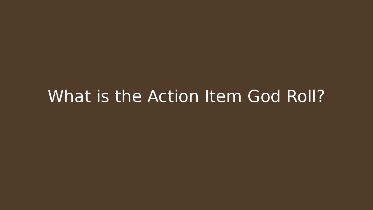 What is the Action Item God Roll? - Andrea Zevedo