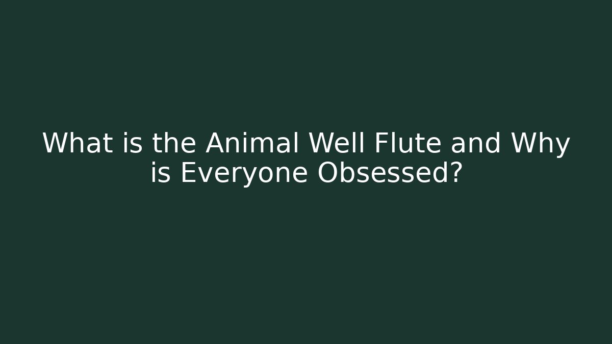 What is the Animal Well Flute and Why is Everyone Obsessed?