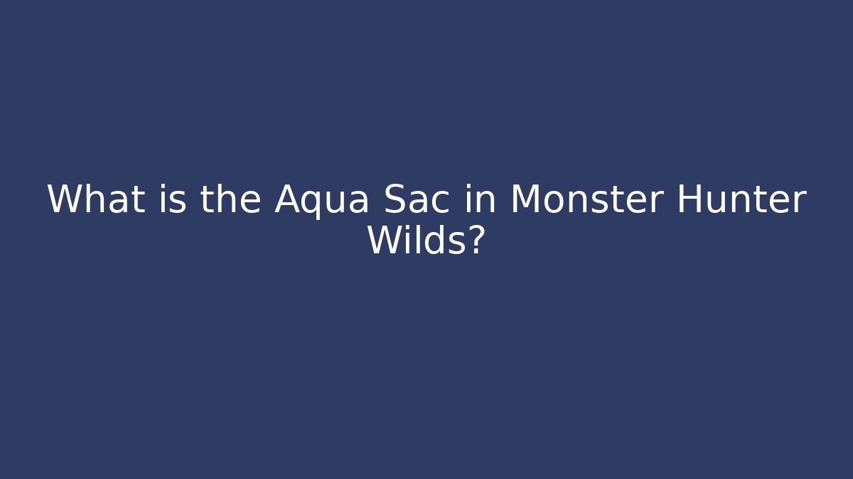 What is the Aqua Sac in Monster Hunter Wilds? - Andrea Zevedo