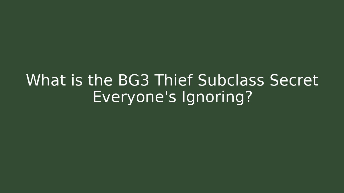 What is the BG3 Thief Subclass Secret Everyone’s Ignoring? - Andrea Zevedo