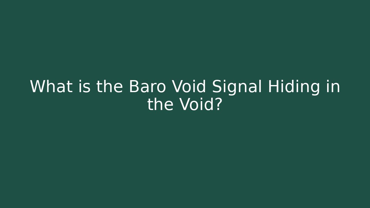 What is the Baro Void Signal Hiding in the Void?