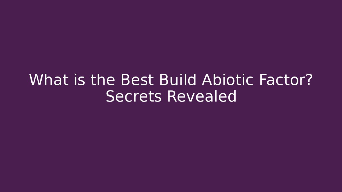What is the Best Build Abiotic Factor? Secrets Revealed