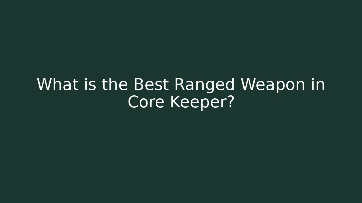 What is the Best Ranged Weapon in Core Keeper?