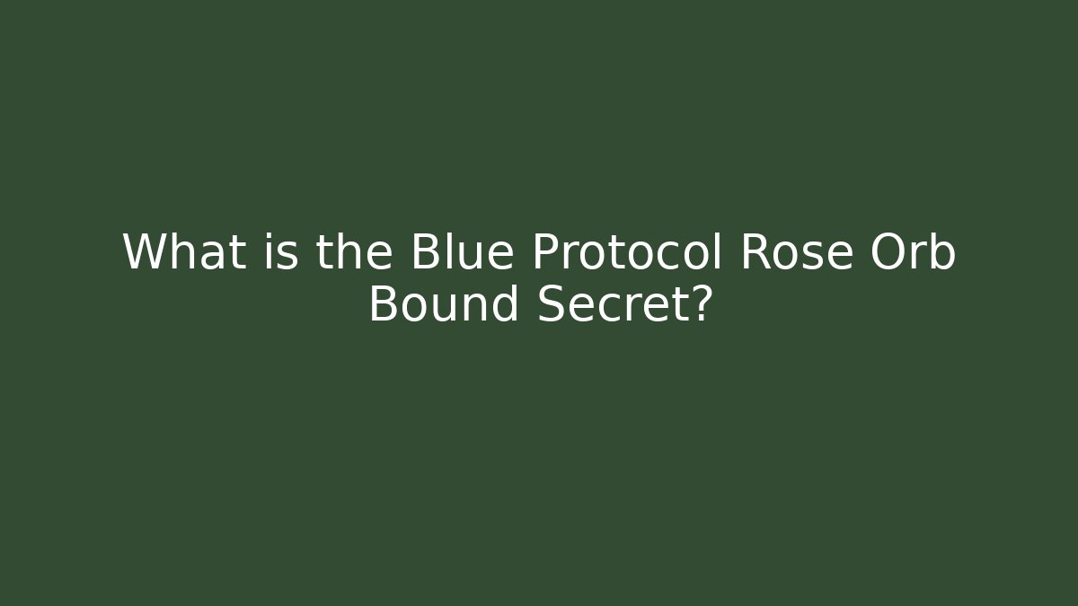 What is the Blue Protocol Rose Orb Bound Secret?