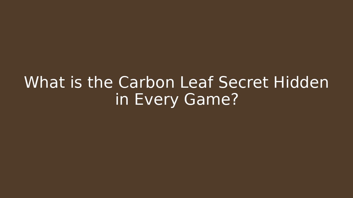 What is the Carbon Leaf Secret Hidden in Every Game?