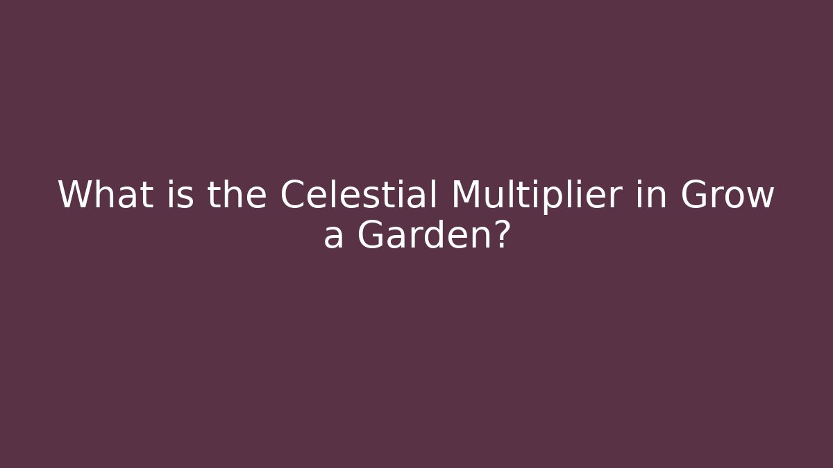 What is the Celestial Multiplier in Grow a Garden? - Andrea Zevedo