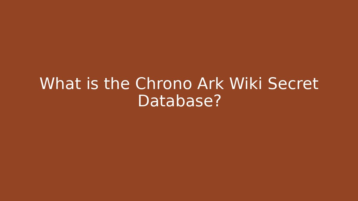 What is the Chrono Ark Wiki Secret Database?