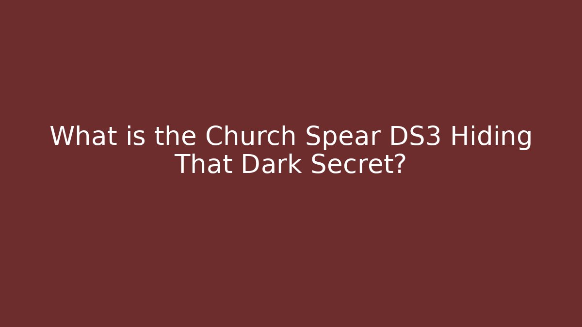 What is the Church Spear DS3 Hiding That Dark Secret?