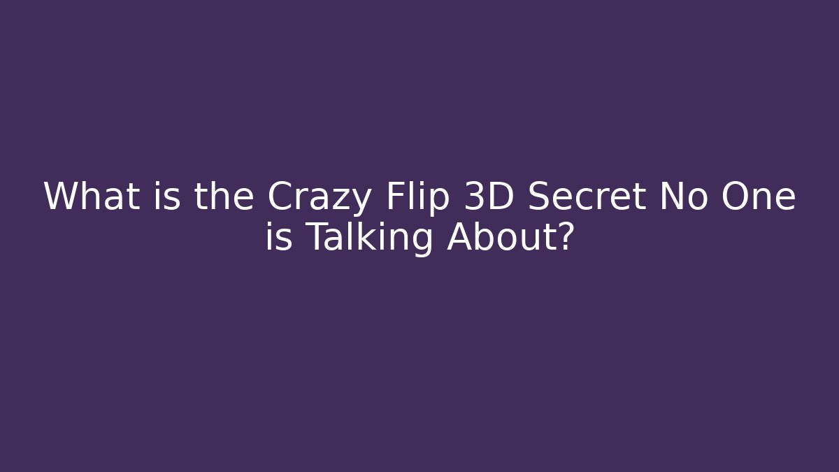 What is the Crazy Flip 3D Secret No One is Talking About?