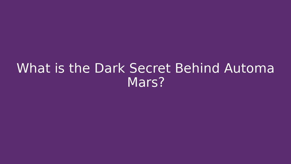 What is the Dark Secret Behind Automa Mars? - Andrea Zevedo
