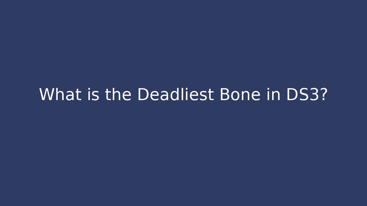 What is the Deadliest Bone in DS3?