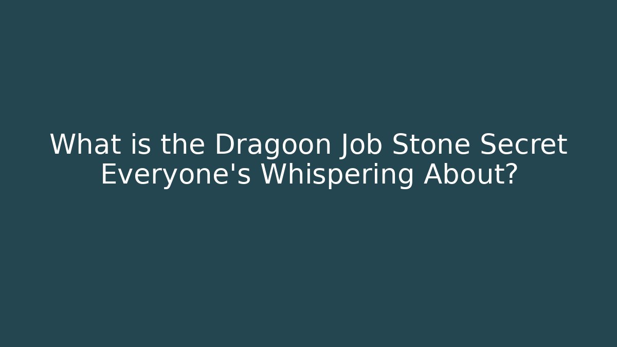 What is the Dragoon Job Stone Secret Everyone’s Whispering About?
