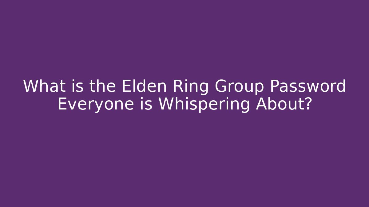 What is the Elden Ring Group Password Everyone is Whispering About?