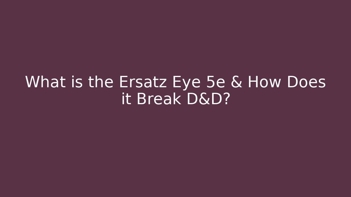 What is the Ersatz Eye 5e & How Does it Break D&D?