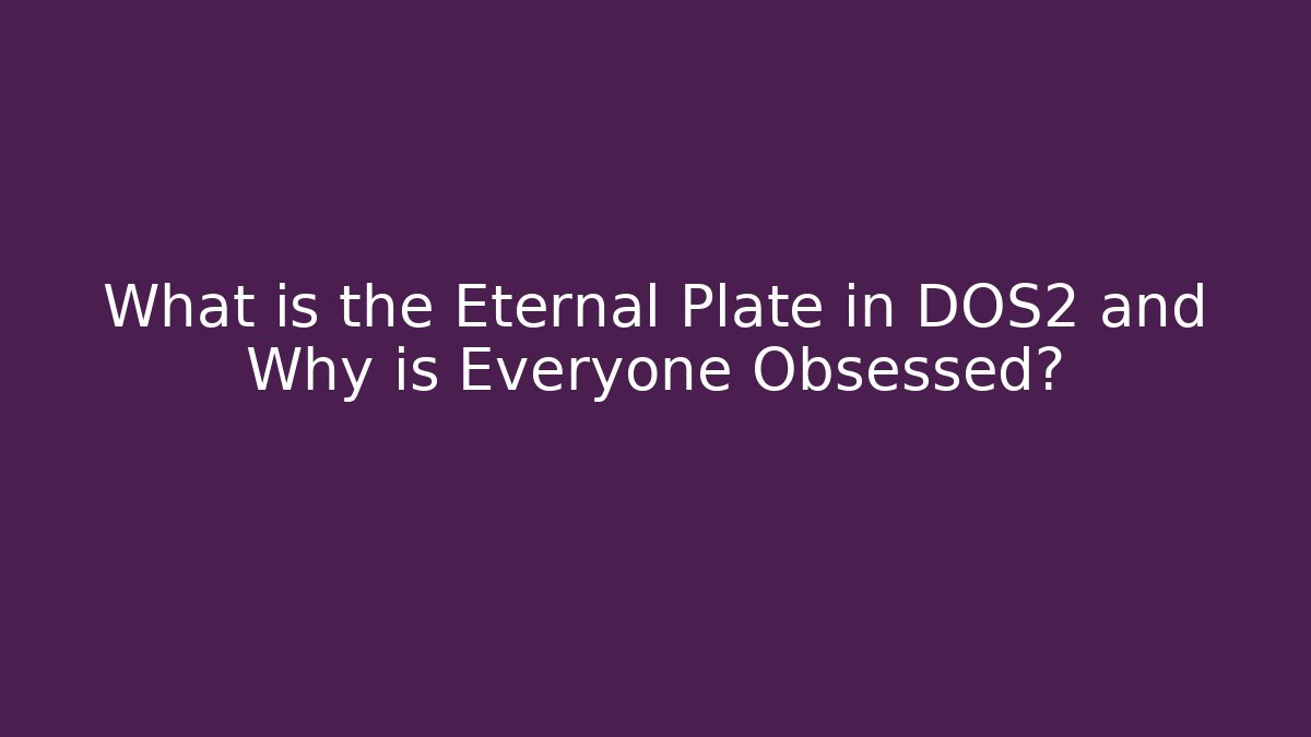 What is the Eternal Plate in DOS2 and Why is Everyone Obsessed?