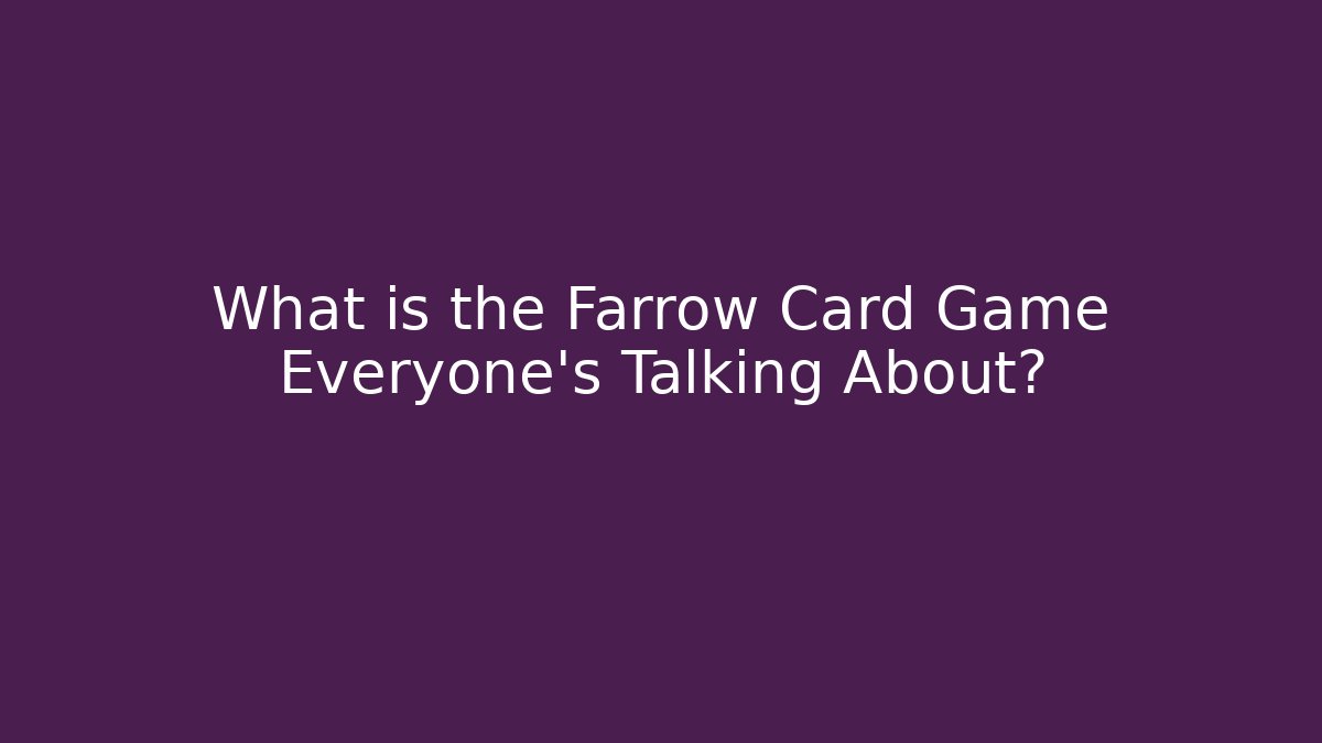 What is the Farrow Card Game Everyone’s Talking About?