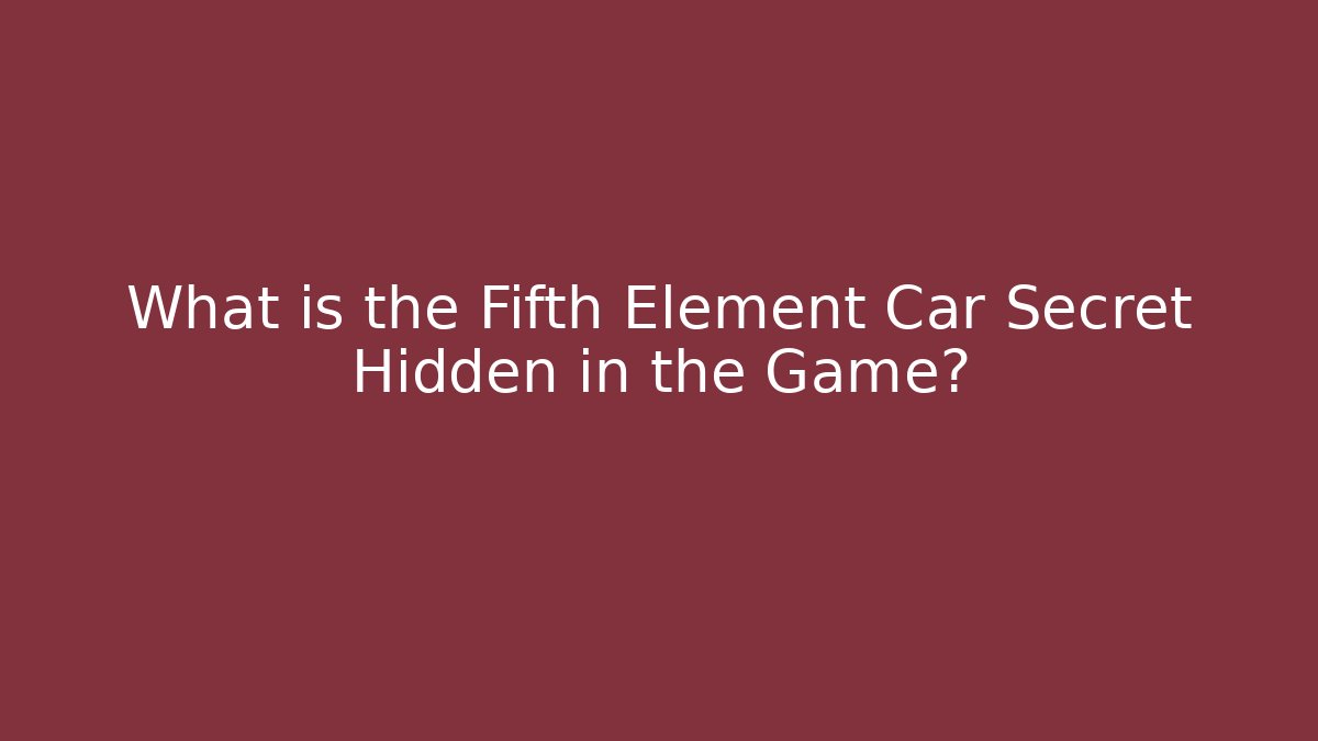 What is the Fifth Element Car Secret Hidden in the Game?