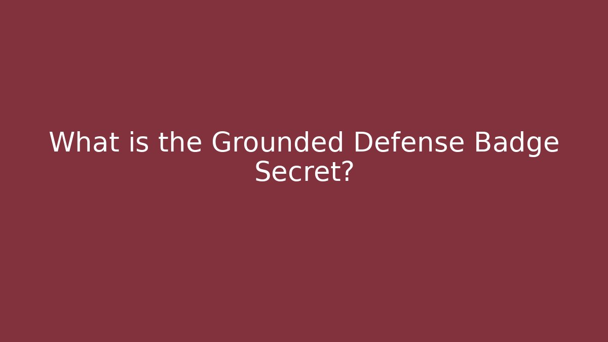 What is the Grounded Defense Badge Secret?