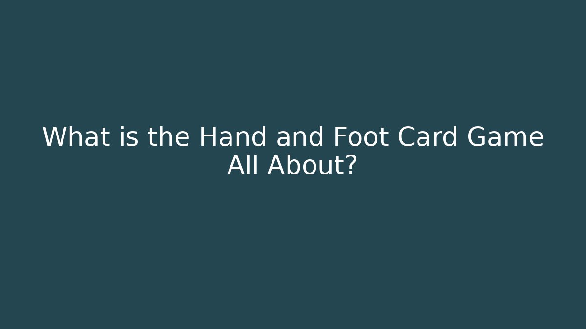 What is the Hand and Foot Card Game All About?